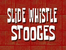 Slide Whistle Stooges