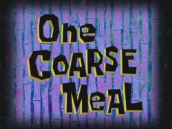 One Coarse Meal