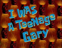 I Was a Teenage Gary