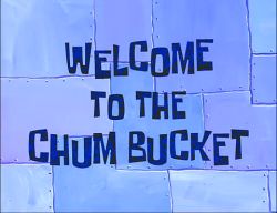 Welcome to the Chum Bucket