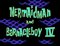 Mermaid Man and Barnacle Boy IV