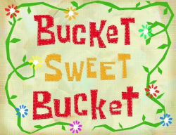 Bucket Sweet Bucket