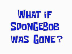 What If SpongeBob Was Gone? #1