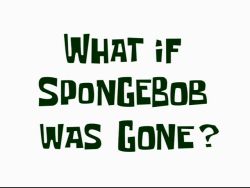 What If SpongeBob Was Gone? #4