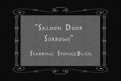 "Saloon Door Sorrows" Starring SpongeBuck